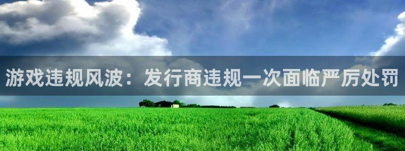 天辰娱乐平台是黑网吗还是白网：游戏违规风波：发行商违规一次面临严厉处罚